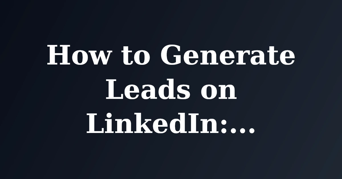 Featured image for How to Generate Leads on LinkedIn: A Step-by-Step Guide