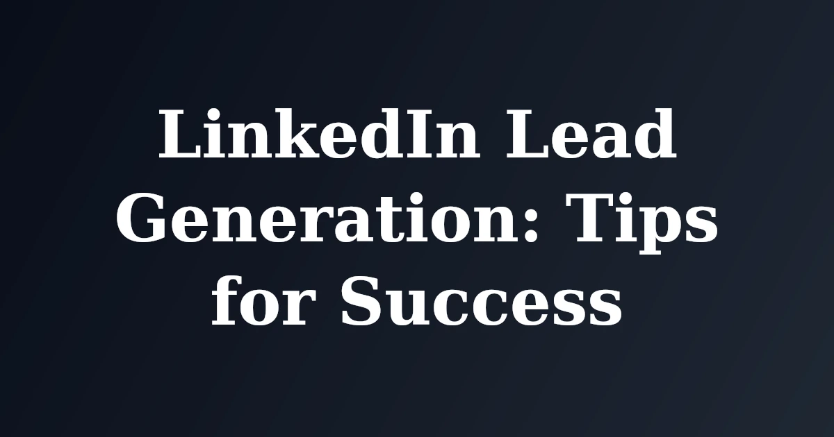 Featured image for LinkedIn Lead Generation: Tips for Success